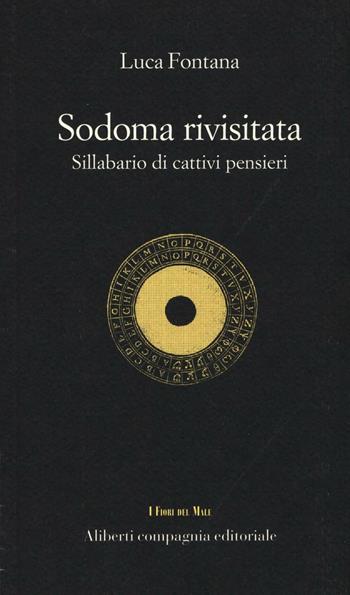 Sodoma rivisitata. Sillabario di cattivi pensieri - Luca Fontana - Libro Compagnia Editoriale Aliberti 2016, I fiori del male | Libraccio.it