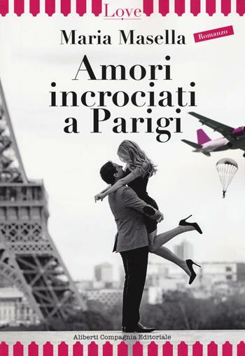 Amori incrociati a Parigi - Maria Masella - Libro Compagnia Editoriale Aliberti 2016, LoveStruck | Libraccio.it