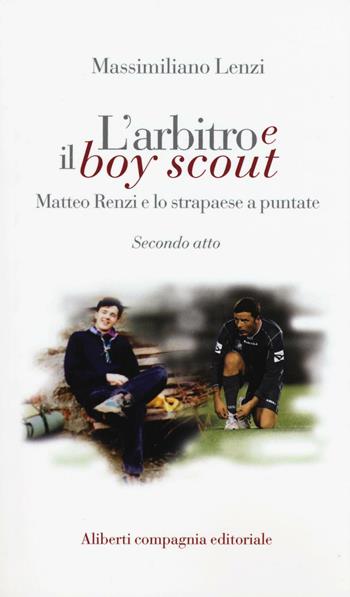 L'arbitro e il boy scout. Matteo Renzi e lo strapaese a puntate, Secondo atto - Massimiliano Lenzi - Libro Compagnia Editoriale Aliberti 2016, One step beyond | Libraccio.it