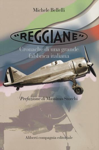 «Reggiane». Cronache di una grande fabbrica italiana - Michele Bellelli - Libro Compagnia Editoriale Aliberti 2016 | Libraccio.it