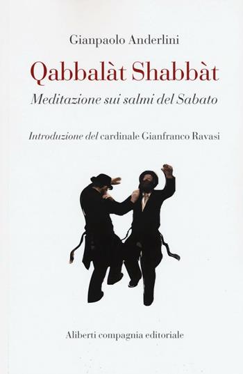 Qabbalàt Shabbàt. Meditazione sui salmi del sabato - Gianpaolo Anderlini - Libro Compagnia Editoriale Aliberti 2017, Bibbia e giornale | Libraccio.it