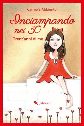 Inciampando nei 30. Trent'anni di me - Carmela Abbiento - Libro Compagnia Editoriale Aliberti 2017 | Libraccio.it