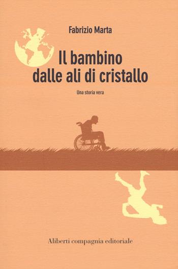 Il bambino dalle ali di cristallo - Fabrizio Marta - Libro Compagnia Editoriale Aliberti 2017, I colibrì | Libraccio.it