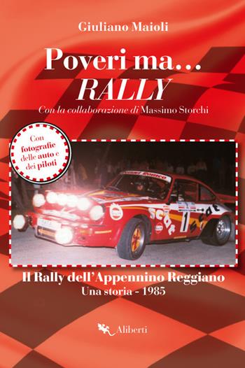 Poveri ma... rally. Il rally dell'Appennino Reggiano. Una storia 1985 - Giuliano Maioli - Libro Compagnia Editoriale Aliberti 2017 | Libraccio.it