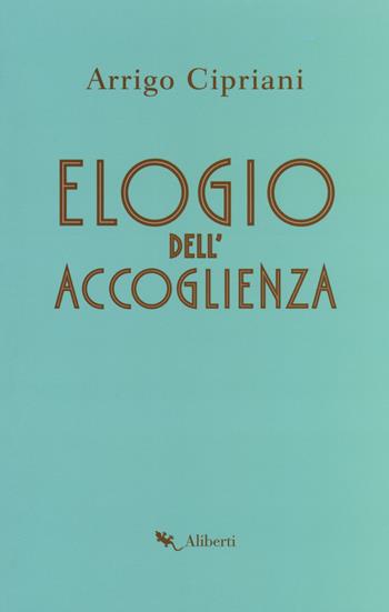 Elogio dell'accoglienza - Arrigo Cipriani - Libro Compagnia Editoriale Aliberti 2017, Biografie | Libraccio.it