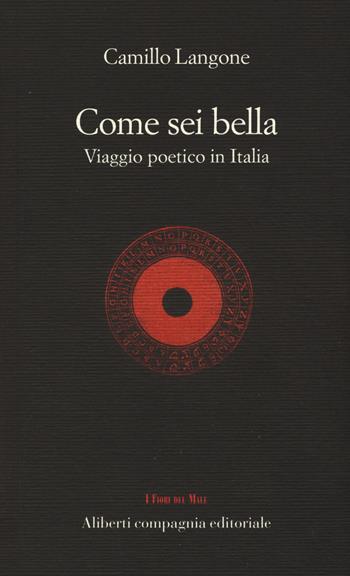 Come sei bella. Viaggio poetico in Italia  - Libro Compagnia Editoriale Aliberti 2018, I fiori del male | Libraccio.it
