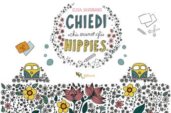 Chiedi chi erano gli hippies. Ediz. illustrata - Elisa Savignano - Libro Compagnia Editoriale Aliberti 2017 | Libraccio.it