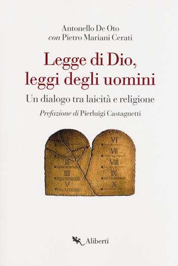 Legge di Dio, leggi degli uomini. Un dialogo tra laicità e religione - Antonello De Oto, Pietro Mariani Cerati - Libro Compagnia Editoriale Aliberti 2018, Bibbia e giornale | Libraccio.it