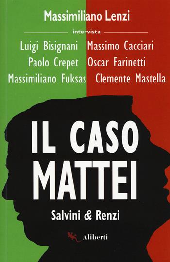 Il caso Mattei. Salvini & Renzi - Massimiliano Lenzi, Luigi Bisignani, Massimo Cacciari - Libro Compagnia Editoriale Aliberti 2019, Storie e personaggi | Libraccio.it