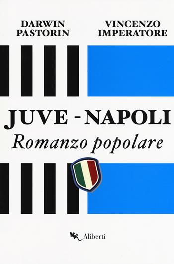 Juve-Napoli. Romanzo popolare - Vincenzo Imperatore, Darwin Pastorin - Libro Compagnia Editoriale Aliberti 2018 | Libraccio.it