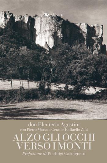 Alzo gli occhi verso i monti - Eleuterio Agostini, Pietro Mariani Cerati, Raffaello Zini - Libro Compagnia Editoriale Aliberti 2018 | Libraccio.it