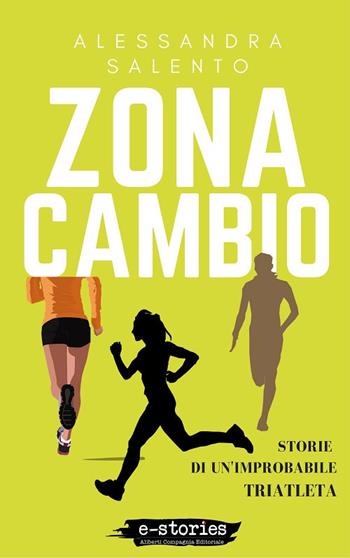 Zona cambio. Storie di un'improbabile triatleta - Alessandra Salento - Libro Compagnia Editoriale Aliberti 2018, e-stories | Libraccio.it