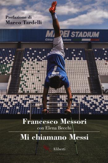 Mi chiamano Messi - Francesco Messori, Elena Becchi - Libro Compagnia Editoriale Aliberti 2019, Storie e personaggi | Libraccio.it