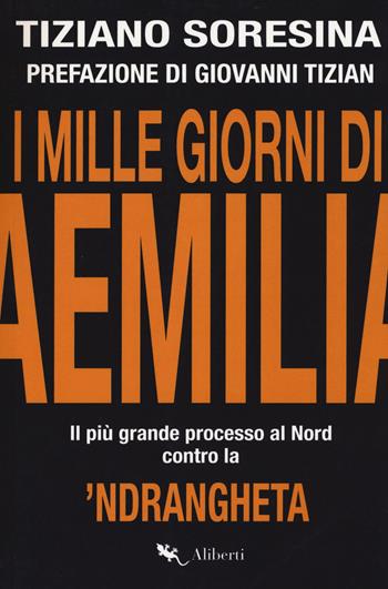 I mille giorni di Aemilia. Il più grande processo al Nord contro la 'ndrangheta - Tiziano Soresina - Libro Compagnia Editoriale Aliberti 2019, Truman | Libraccio.it