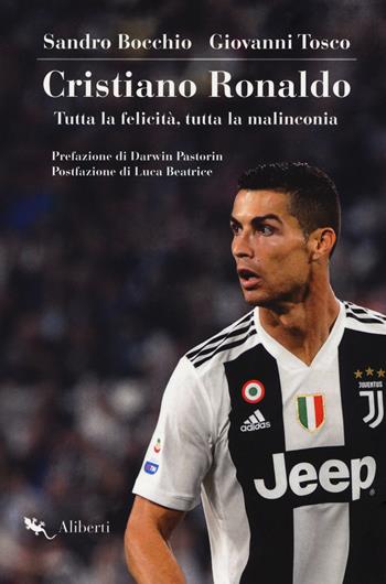 Cristiano Ronaldo. Tutta la felicità, tutta la malinconia - Sandro Bocchio, Giovanni Tosco - Libro Compagnia Editoriale Aliberti 2019, Storie e personaggi | Libraccio.it