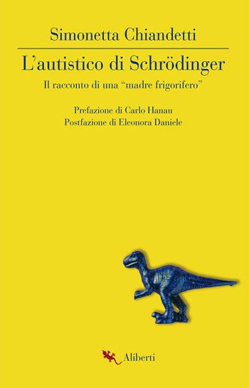 L'autistico di Schrödinger. Il racconto di una «madre frigorifero» - Simonetta Chiandetti - Libro Compagnia Editoriale Aliberti 2019, Bibbia e giornale | Libraccio.it