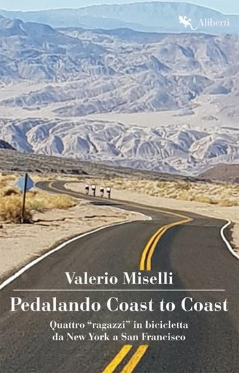 Pedalando Coast to Coast. Quattro «ragazzi» in bicicletta da New York a San Francisco - Valerio Miselli - Libro Compagnia Editoriale Aliberti 2019 | Libraccio.it