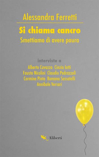 Si chiama cancro. Smettiamo di avere paura - Alessandra Ferretti - Libro Compagnia Editoriale Aliberti 2019, La scienza vivente | Libraccio.it