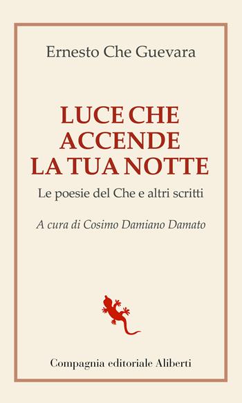 Luce che accende la tua notte. Le poesie del Che e altri scritti - Ernesto Che Guevara - Libro Compagnia Editoriale Aliberti 2021 | Libraccio.it
