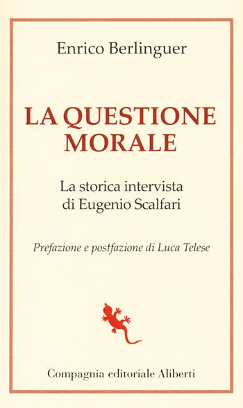 La questione morale. La storica intervista di Eugenio Scalfari - Enrico Berlinguer, Eugenio Scalfari - Libro Compagnia Editoriale Aliberti 2020 | Libraccio.it