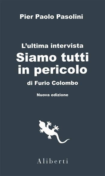 Siamo tutti in pericolo. L'ultima intervista di Pasolini. Con interventi inediti su quei giorni e su ciò che sappiamo dopo - Furio Colombo, Pier Paolo Pasolini - Libro Compagnia Editoriale Aliberti 2020, I libri della Salamandra | Libraccio.it