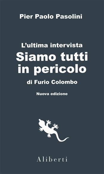 Siamo tutti in pericolo. L'ultima intervista di Pasolini. Con interventi inediti su quei giorni e su ciò che sappiamo dopo - Furio Colombo, Furio Colombo - Libro Compagnia Editoriale Aliberti 2020, I libri della Salamandra | Libraccio.it