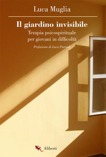 Il giardino invisibile. Terapia psicospirituale per giovani in difficoltà - Luca Muglia - Libro Compagnia Editoriale Aliberti 2020, Bibbia e giornale | Libraccio.it