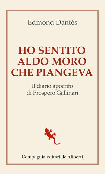 Ho sentito Aldo Moro che piangeva. Il diario apocrifo di Prospero Gallinari - Edmond Dantès - Libro Compagnia Editoriale Aliberti 2021, I libri della Salamandra | Libraccio.it