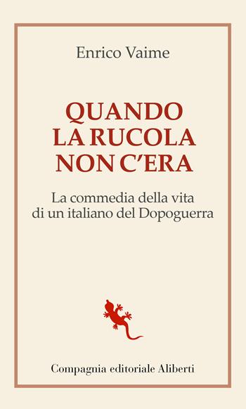 Quando la rucola non c'era. La commedia della vita di un italiano del Dopoguerra - Enrico Vaime - Libro Compagnia Editoriale Aliberti 2021, I libri della salamandra extra | Libraccio.it