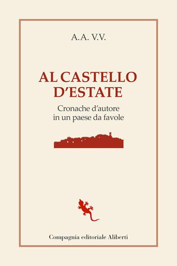 Al castello d'estate. Cronache d'autore in un paese da favole  - Libro Compagnia Editoriale Aliberti 2021, I libri della Salamandra | Libraccio.it