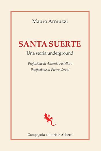 Santa suerte. Una storia underground - Mauro Armuzzi - Libro Compagnia Editoriale Aliberti 2021, I libri della salamandra extra | Libraccio.it
