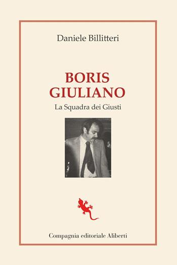 Boris Giuliano. La squadra dei giusti - Daniele Billitteri - Libro Compagnia Editoriale Aliberti 2021, I libri della Salamandra | Libraccio.it