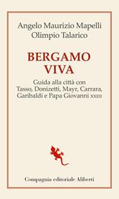 Bergamo viva. Guida alla città con Tasso, Donizetti, Mayr, Carrara, Garibaldi e papa Giovanni XXIII