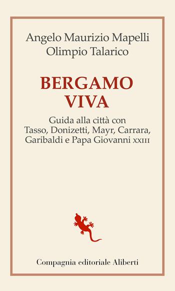 Bergamo viva. Guida alla città con Tasso, Donizetti, Mayr, Carrara, Garibaldi e papa Giovanni XXIII - Angelo Maurizio Mapelli, Olimpio Talarico - Libro Compagnia Editoriale Aliberti 2021, I libri della Salamandra | Libraccio.it