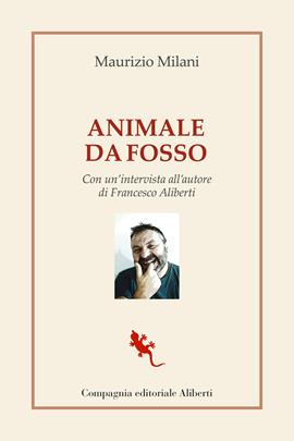 Animale da fosso. Con un'intervista all'autore di Francesco Aliberti - Maurizio Milani - Libro Compagnia Editoriale Aliberti 2021, I libri della salamandra extra | Libraccio.it