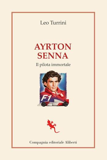 Ayrton Senna. Il pilota immortale - Leo Turrini - Libro Compagnia Editoriale Aliberti 2021, I libri della Salamandra | Libraccio.it