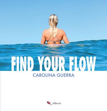 Find your flow - Carolina Guerra - Libro Compagnia Editoriale Aliberti 2021 | Libraccio.it