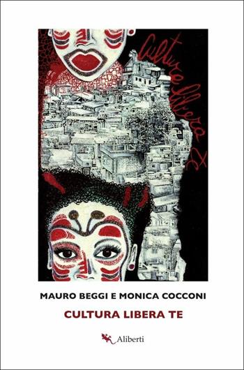 Cultura libera te - Mauro Beggi, Monica Cocconi - Libro Compagnia Editoriale Aliberti 2021 | Libraccio.it