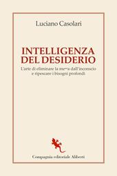 Intelligenza del desiderio. L'arte di eliminare la me**a dall'inconscio e ripescare i bisogni profondi