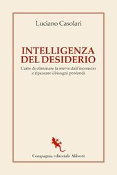 Intelligenza del desiderio. L'arte di eliminare la me**a dall'inconscio e ripescare i bisogni profondi