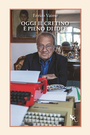 Oggi il cretino è pieno di idee. Cronache e ritratti - Enrico Vaime - Libro Compagnia Editoriale Aliberti 2022, I libri della salamandra extra+ | Libraccio.it