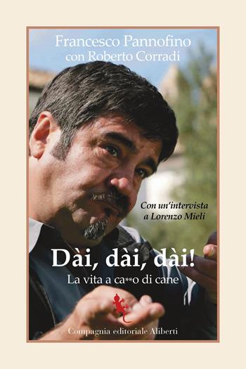 Dài, dài, dài! La vita a ca**o di cane - Francesco Pannofino, Roberto Corradi - Libro Compagnia Editoriale Aliberti 2022, I libri della salamandra extra+ | Libraccio.it