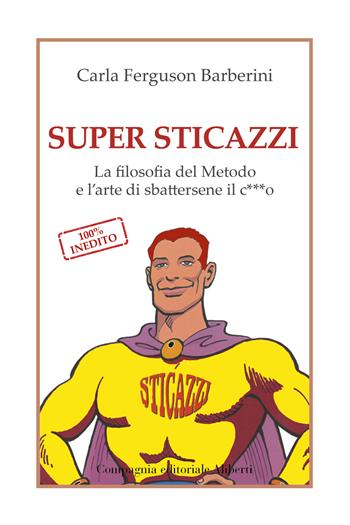 Super sticazzi. La filosofia del metodo e l'arte di sbattersene il c***o - Carla Ferguson Barberini - Libro Compagnia Editoriale Aliberti 2022, I libri della salamandra extra+ | Libraccio.it