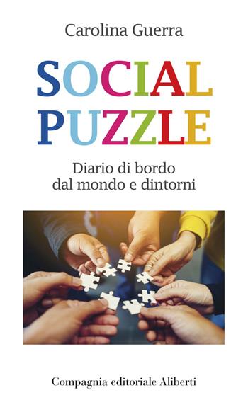 Social puzzle. Diario di bordo dal mondo e dintorni - Carolina Guerra - Libro Compagnia Editoriale Aliberti 2022 | Libraccio.it