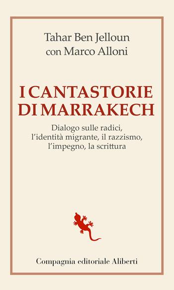 I cantastorie di Marrakesh. Dialogo sulle radici, l’identità migrante, il razzismo, l’impegno, la scrittura - Tahar Ben Jelloun, Marco Alloni - Libro Compagnia Editoriale Aliberti 2022, I libri della Salamandra | Libraccio.it