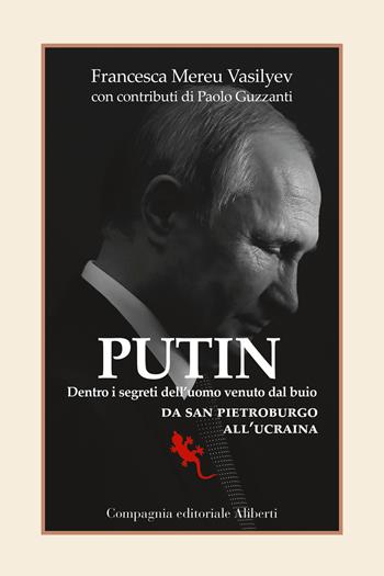 Putin. Dentro i segreti dell'uomo venuto dal buio. Da San Pietroburgo all'Ucraina - Francesca Mereu Vasilyev - Libro Compagnia Editoriale Aliberti 2022, I libri della Salamandra | Libraccio.it