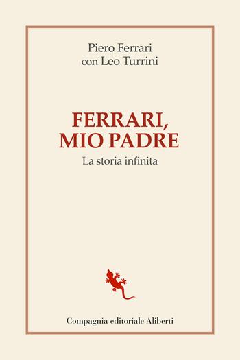 Ferrari, mio padre. La storia infinita - Piero Ferrari, Leo Turrini - Libro Compagnia Editoriale Aliberti 2022, I libri della salamandra extra | Libraccio.it