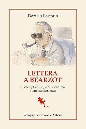 Lettera a Bearzot. Il Vecio, Pablito, il Mundial '82 e altri incantesimi - Darwin Pastorin - Libro Compagnia Editoriale Aliberti 2022, I libri della salamandra extra | Libraccio.it