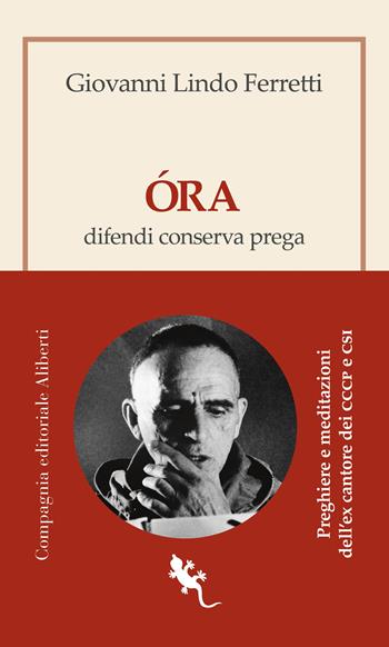 Óra. Difendi, conserva, prega - Giovanni Lindo Ferretti - Libro Compagnia Editoriale Aliberti 2022, I libri della Salamandra | Libraccio.it