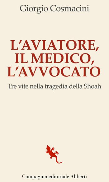 L'aviatore, il medico, l'avvocato. Tre vite nella tragedia della Shoah - Giorgio Cosmacini - Libro Compagnia Editoriale Aliberti 2023, I libri della salamandra extra | Libraccio.it